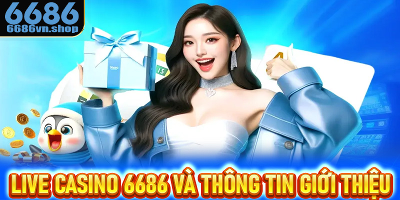 Live casino 6686 và thông tin giới thiệu