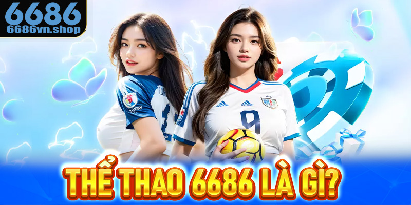 Thể thao 6686 là gì?