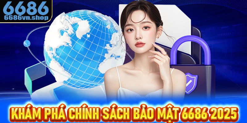 Khám phá chính sách bảo mật 6686 chi tiết 2025