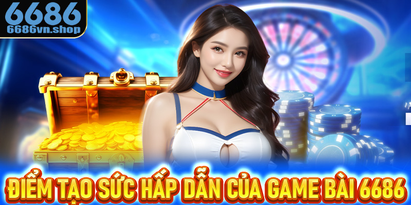 Điểm tạo nên sức hấp dẫn lớn có ở game bài 6686