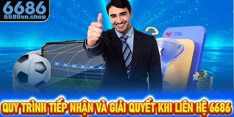 Quy trình tiếp nhận và giải quyết khi liên hệ 6686