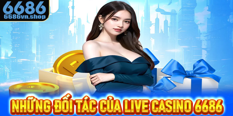 Những đối tác nổi bật hợp tác cùng Live casino 6686