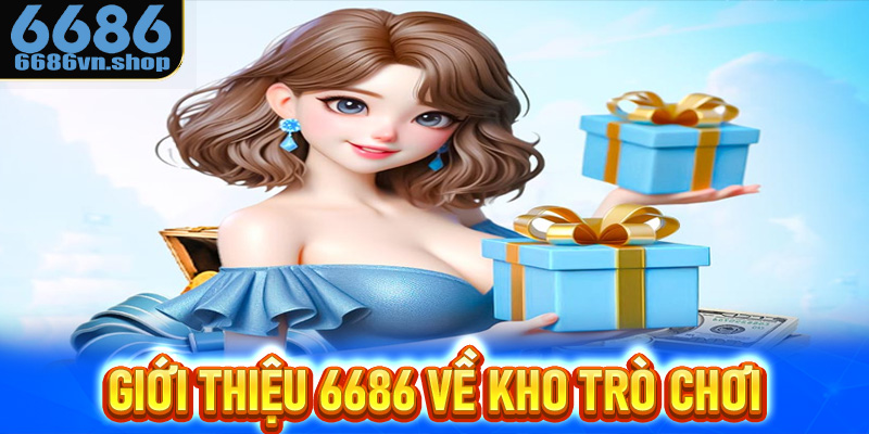 Giới thiệu 6686 về kho trò chơi “đáng đồng tiền bát gạo”