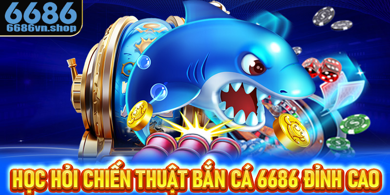 Học hỏi chiến thuật đỉnh cao làm thiện xạ ở bắn cá 6686