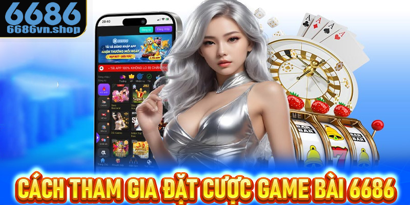 Bật mí cách tham gia và đặt cược cùng game bài 6686 đơn giản