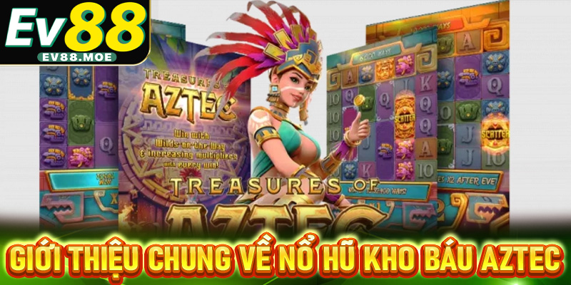 Giới thiệu chung về tựa game nổ hũ kho báu Aztec
