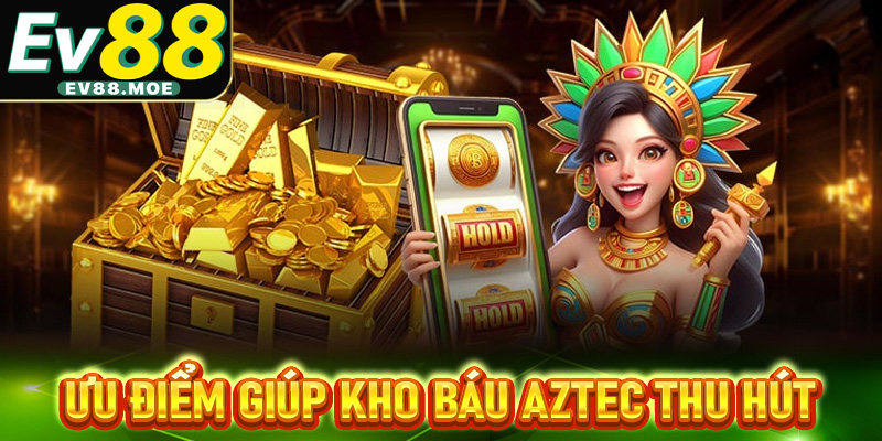 Những ưu điểm nổi bật giúp Aztec thu hút đông đảo người tham gia