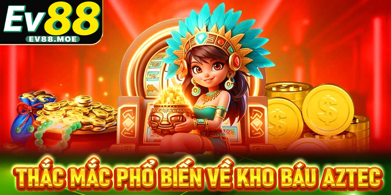 Một số thắc mắc phổ biến về trò chơi kho báu Aztec